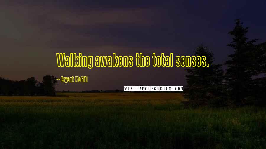 Bryant McGill Quotes: Walking awakens the total senses.