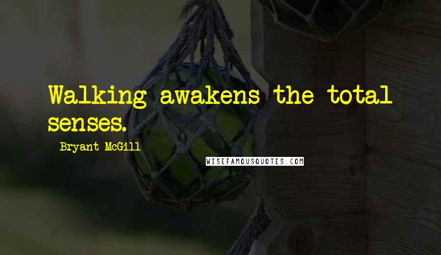 Bryant McGill Quotes: Walking awakens the total senses.