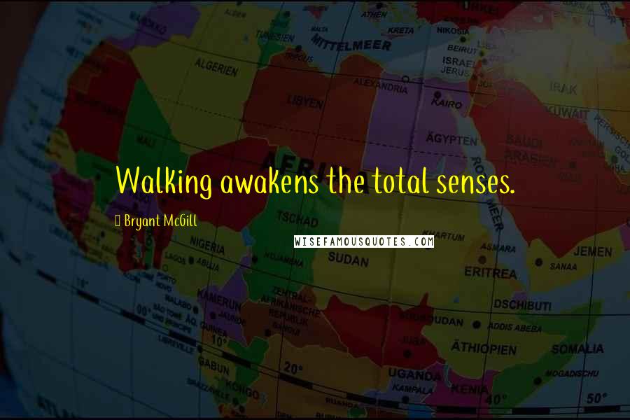 Bryant McGill Quotes: Walking awakens the total senses.