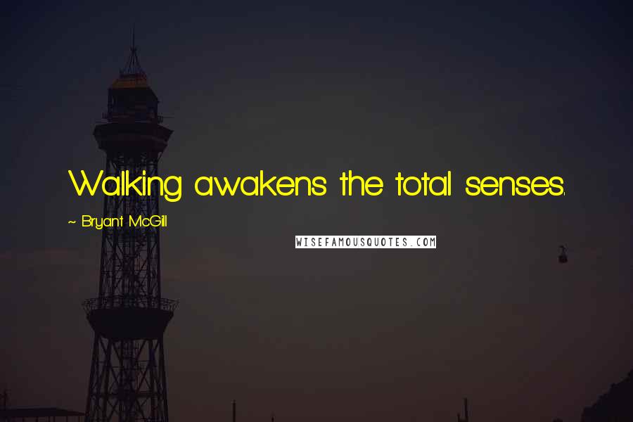 Bryant McGill Quotes: Walking awakens the total senses.