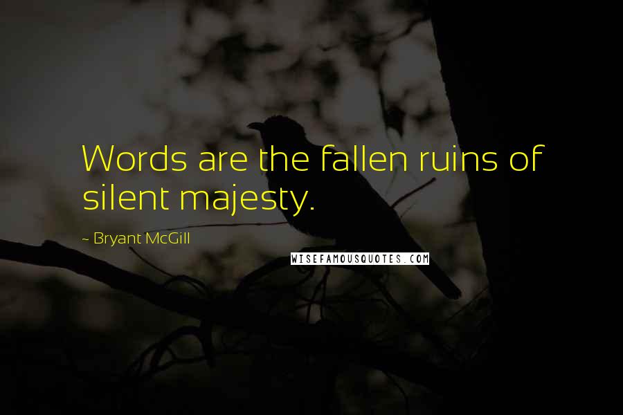 Bryant McGill Quotes: Words are the fallen ruins of silent majesty.