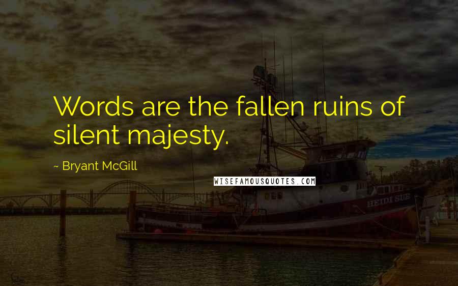 Bryant McGill Quotes: Words are the fallen ruins of silent majesty.