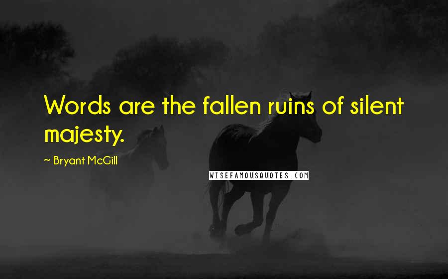 Bryant McGill Quotes: Words are the fallen ruins of silent majesty.