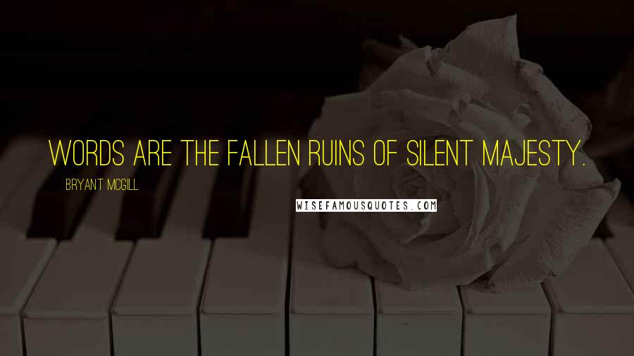 Bryant McGill Quotes: Words are the fallen ruins of silent majesty.