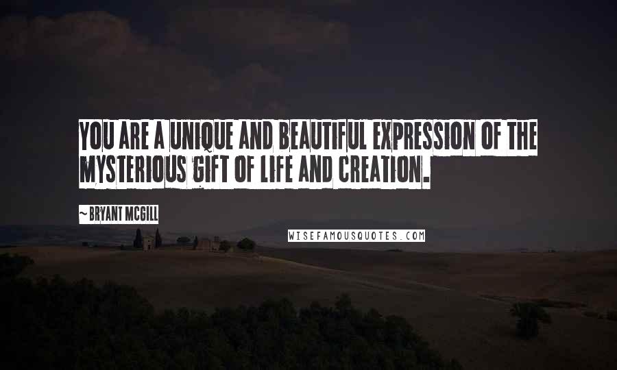 Bryant McGill Quotes: You are a unique and beautiful expression of the mysterious gift of life and creation.