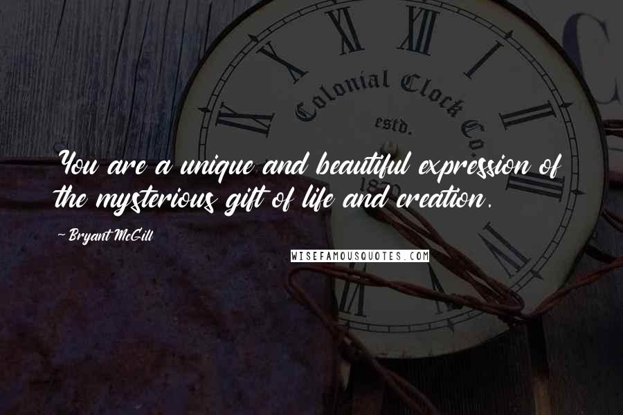 Bryant McGill Quotes: You are a unique and beautiful expression of the mysterious gift of life and creation.