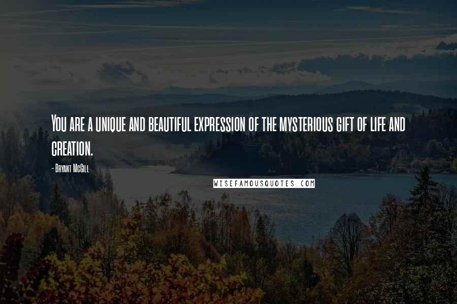 Bryant McGill Quotes: You are a unique and beautiful expression of the mysterious gift of life and creation.