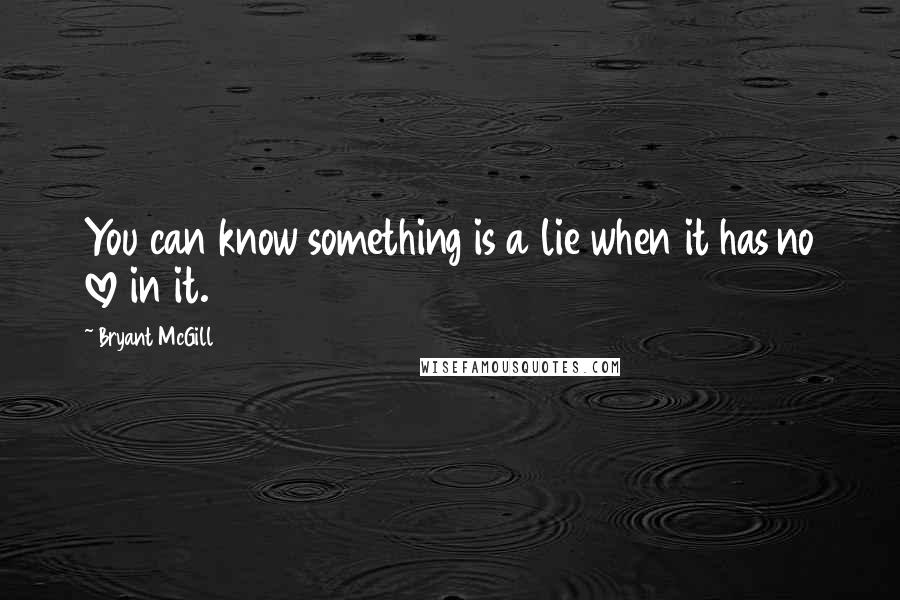 Bryant McGill Quotes: You can know something is a lie when it has no love in it.