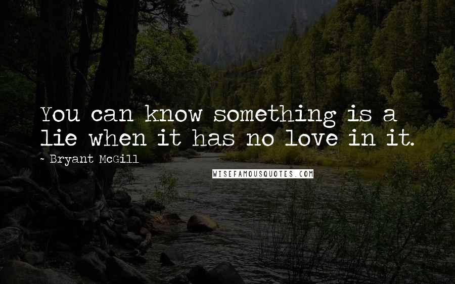 Bryant McGill Quotes: You can know something is a lie when it has no love in it.