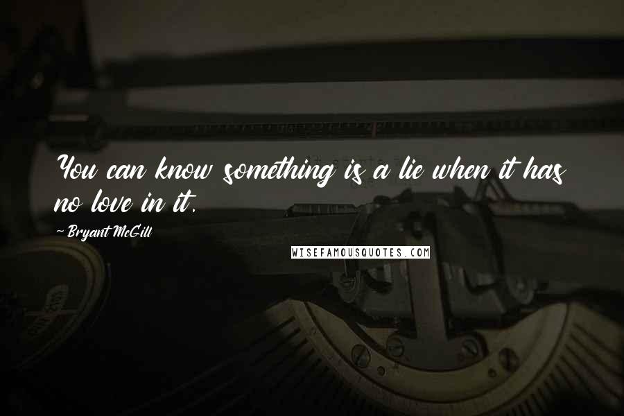 Bryant McGill Quotes: You can know something is a lie when it has no love in it.