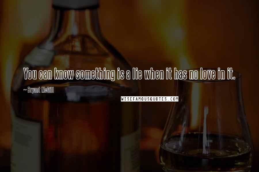 Bryant McGill Quotes: You can know something is a lie when it has no love in it.