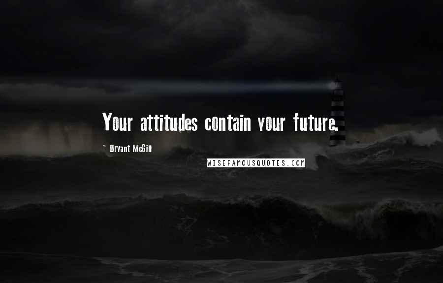 Bryant McGill Quotes: Your attitudes contain your future.
