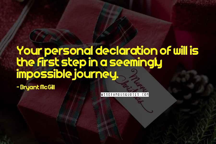 Bryant McGill Quotes: Your personal declaration of will is the first step in a seemingly impossible journey.