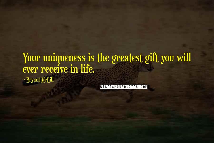 Bryant McGill Quotes: Your uniqueness is the greatest gift you will ever receive in life.