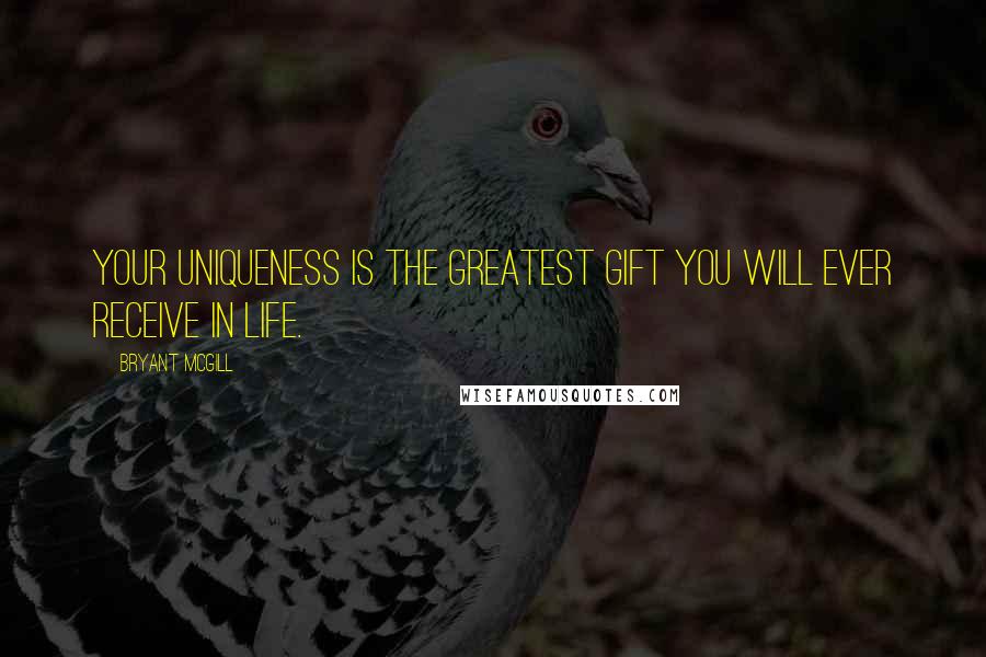 Bryant McGill Quotes: Your uniqueness is the greatest gift you will ever receive in life.