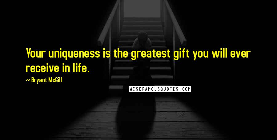 Bryant McGill Quotes: Your uniqueness is the greatest gift you will ever receive in life.