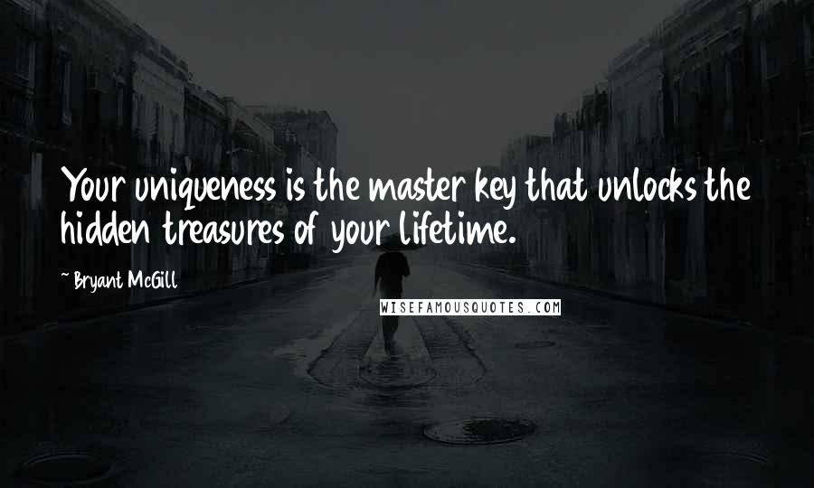 Bryant McGill Quotes: Your uniqueness is the master key that unlocks the hidden treasures of your lifetime.