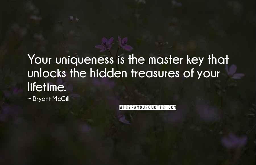 Bryant McGill Quotes: Your uniqueness is the master key that unlocks the hidden treasures of your lifetime.