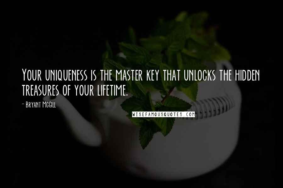 Bryant McGill Quotes: Your uniqueness is the master key that unlocks the hidden treasures of your lifetime.