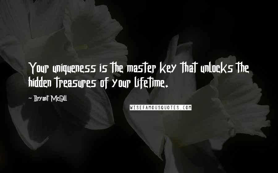 Bryant McGill Quotes: Your uniqueness is the master key that unlocks the hidden treasures of your lifetime.