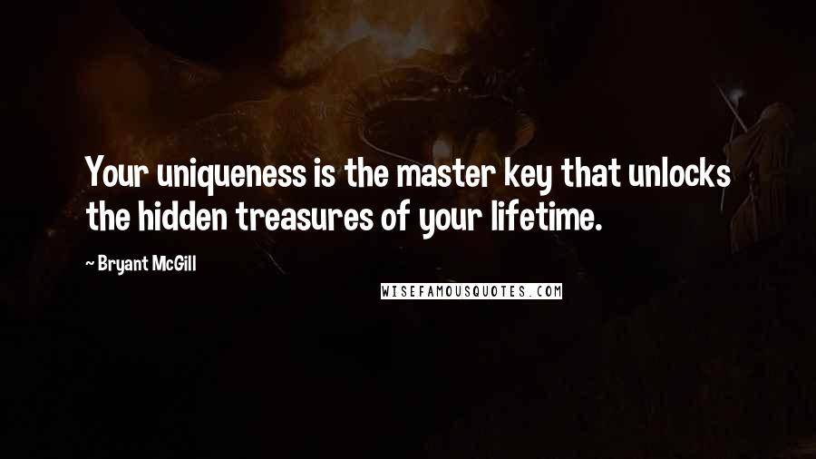 Bryant McGill Quotes: Your uniqueness is the master key that unlocks the hidden treasures of your lifetime.