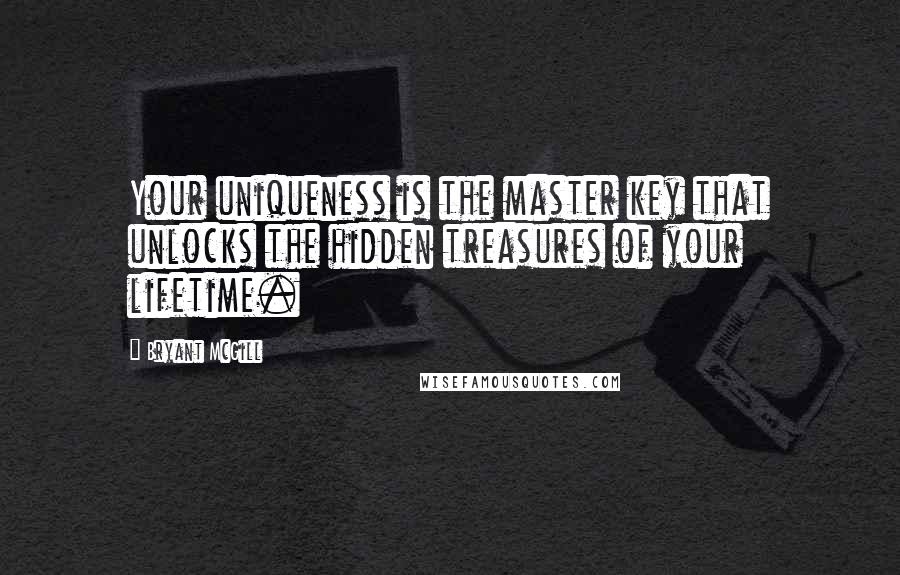 Bryant McGill Quotes: Your uniqueness is the master key that unlocks the hidden treasures of your lifetime.