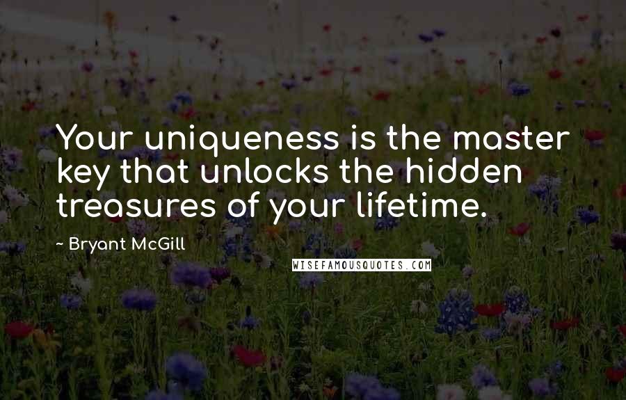 Bryant McGill Quotes: Your uniqueness is the master key that unlocks the hidden treasures of your lifetime.