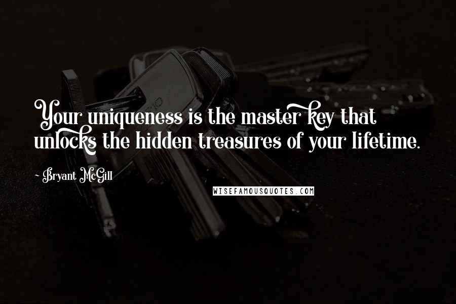 Bryant McGill Quotes: Your uniqueness is the master key that unlocks the hidden treasures of your lifetime.