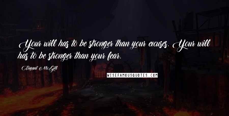 Bryant McGill Quotes: Your will has to be stronger than your excuses. Your will has to be stronger than your fear.