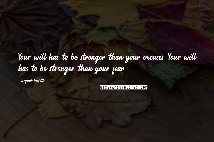 Bryant McGill Quotes: Your will has to be stronger than your excuses. Your will has to be stronger than your fear.