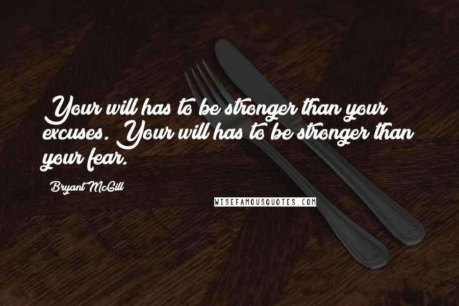 Bryant McGill Quotes: Your will has to be stronger than your excuses. Your will has to be stronger than your fear.