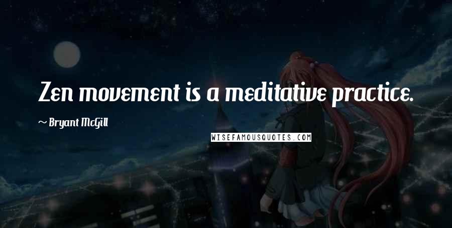 Bryant McGill Quotes: Zen movement is a meditative practice.