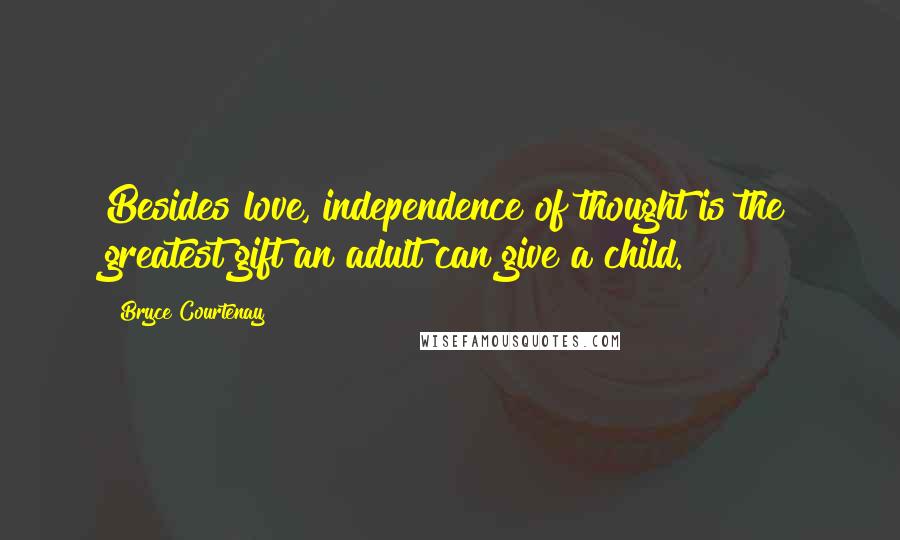 Bryce Courtenay Quotes: Besides love, independence of thought is the greatest gift an adult can give a child.