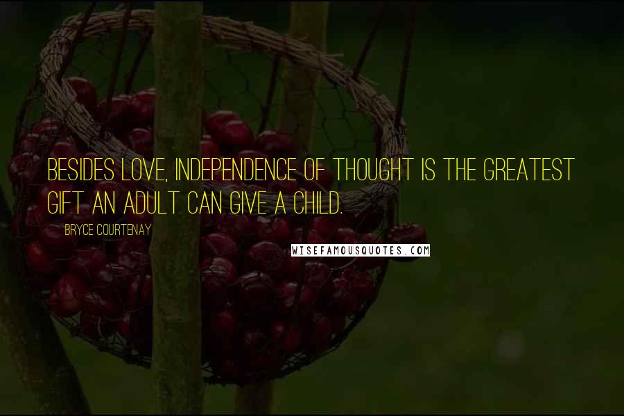 Bryce Courtenay Quotes: Besides love, independence of thought is the greatest gift an adult can give a child.