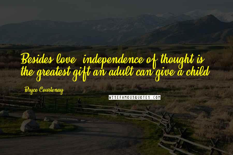 Bryce Courtenay Quotes: Besides love, independence of thought is the greatest gift an adult can give a child.
