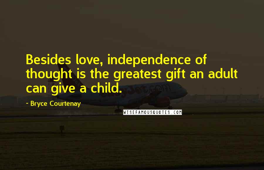 Bryce Courtenay Quotes: Besides love, independence of thought is the greatest gift an adult can give a child.