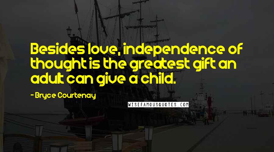 Bryce Courtenay Quotes: Besides love, independence of thought is the greatest gift an adult can give a child.