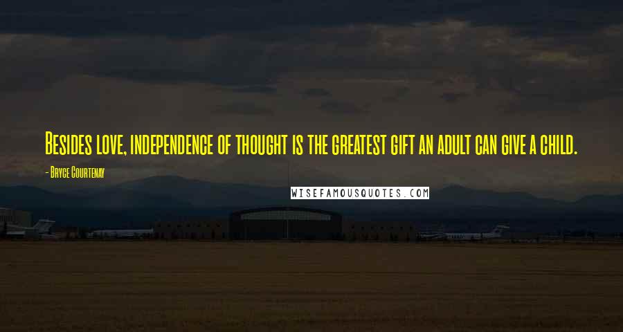 Bryce Courtenay Quotes: Besides love, independence of thought is the greatest gift an adult can give a child.