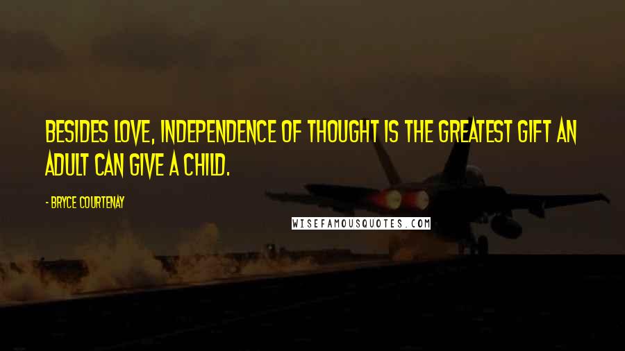 Bryce Courtenay Quotes: Besides love, independence of thought is the greatest gift an adult can give a child.