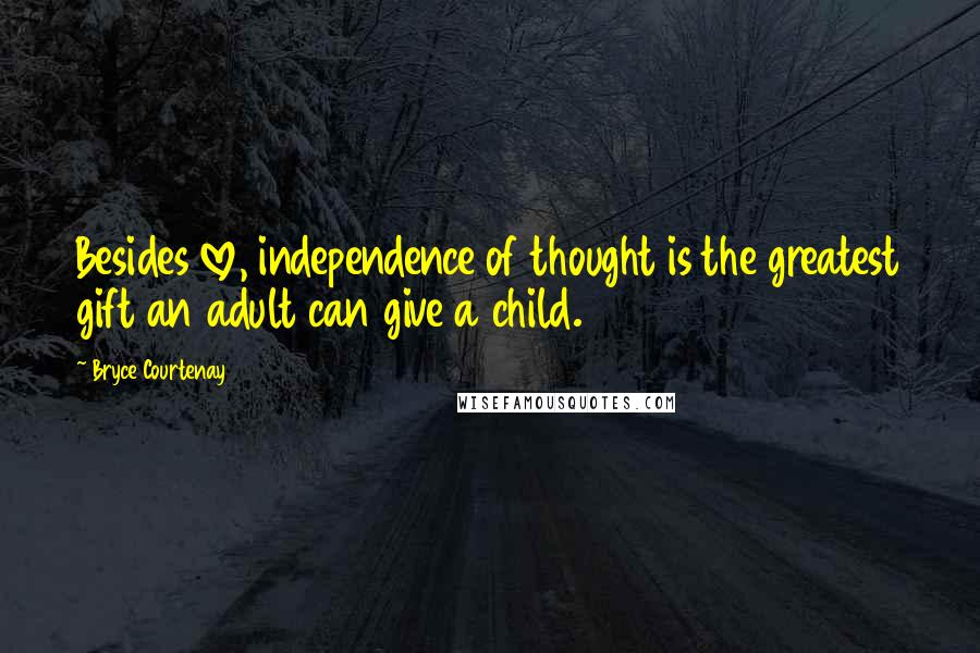 Bryce Courtenay Quotes: Besides love, independence of thought is the greatest gift an adult can give a child.