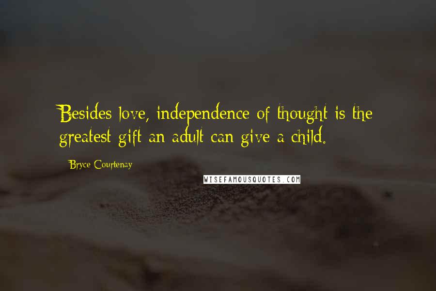 Bryce Courtenay Quotes: Besides love, independence of thought is the greatest gift an adult can give a child.