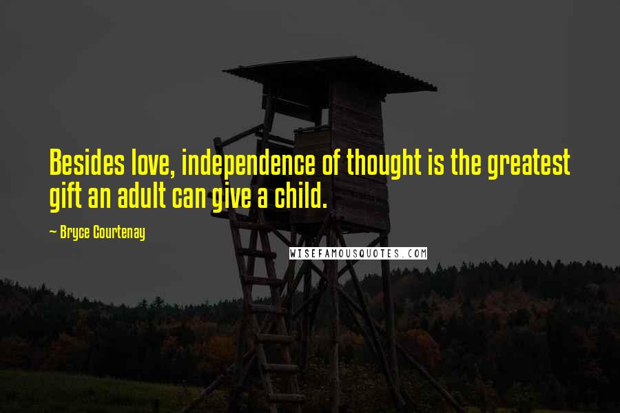 Bryce Courtenay Quotes: Besides love, independence of thought is the greatest gift an adult can give a child.