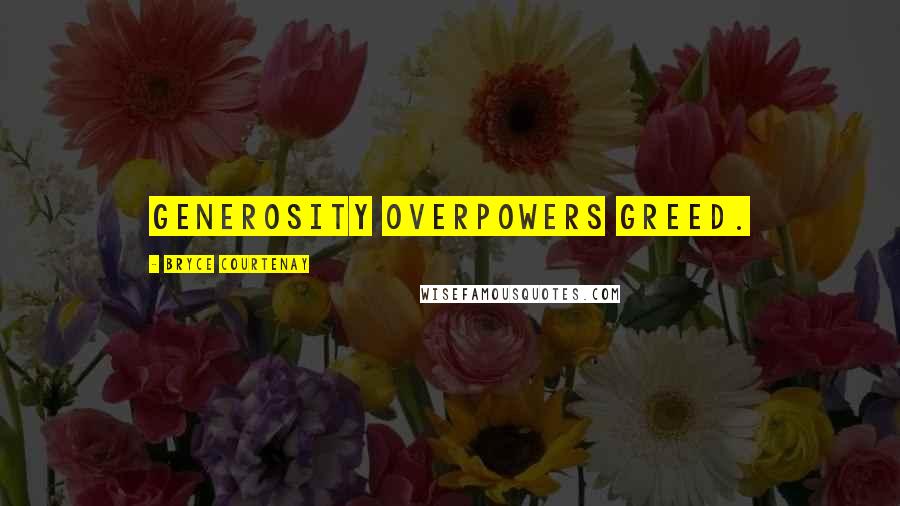 Bryce Courtenay Quotes: Generosity overpowers greed.