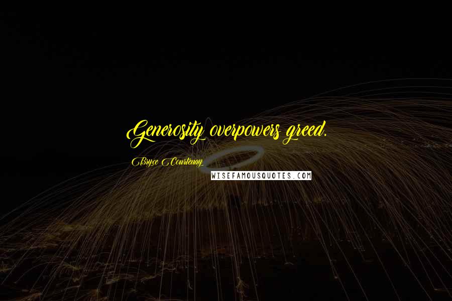 Bryce Courtenay Quotes: Generosity overpowers greed.