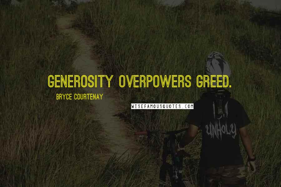 Bryce Courtenay Quotes: Generosity overpowers greed.