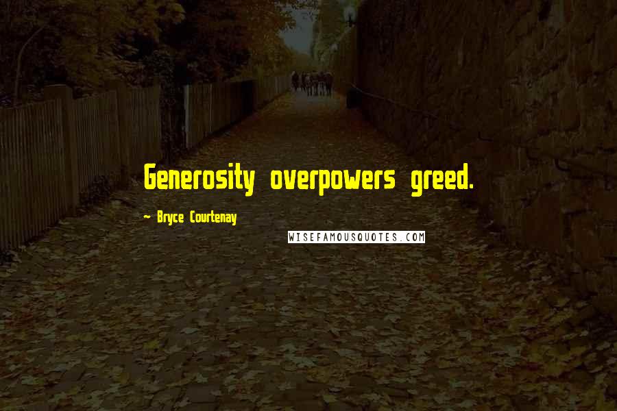 Bryce Courtenay Quotes: Generosity overpowers greed.