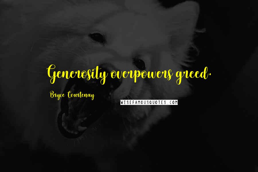 Bryce Courtenay Quotes: Generosity overpowers greed.