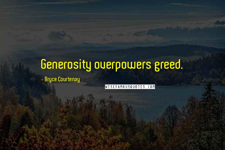 Bryce Courtenay Quotes: Generosity overpowers greed.