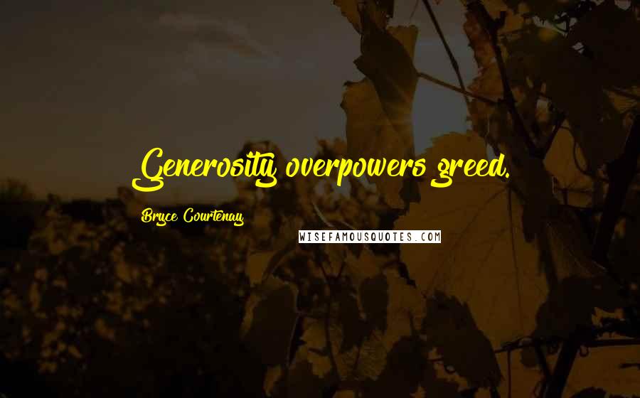 Bryce Courtenay Quotes: Generosity overpowers greed.