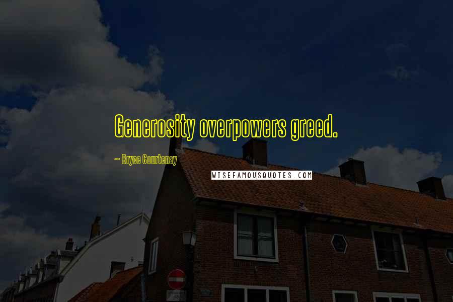 Bryce Courtenay Quotes: Generosity overpowers greed.